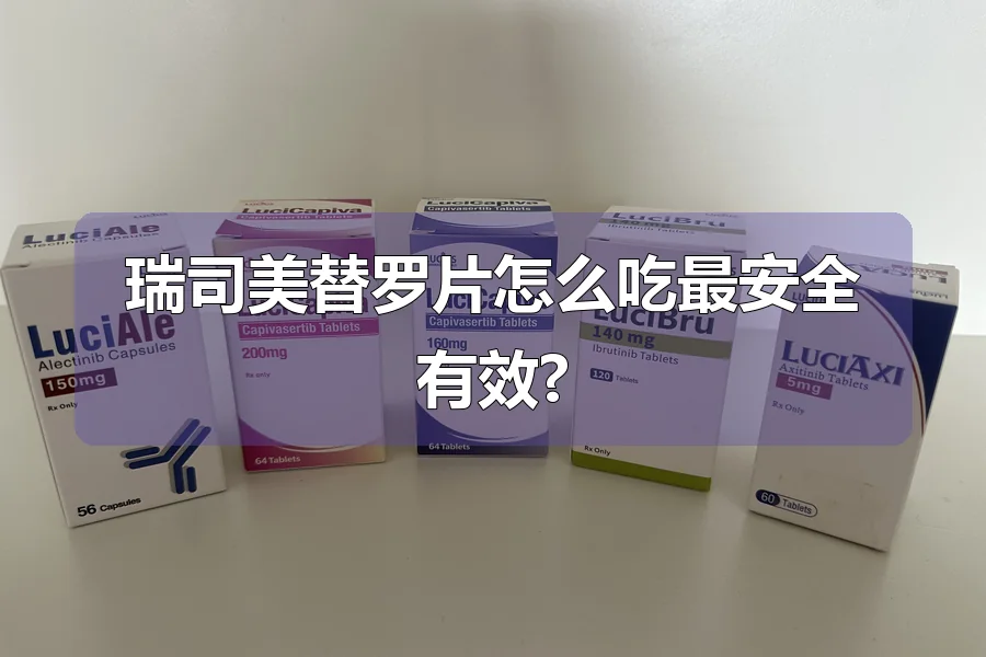 瑞司美替罗片怎么吃最安全有效?